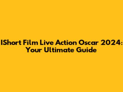 IShort Film Live Action Oscar 2024: Your Ultimate Guide