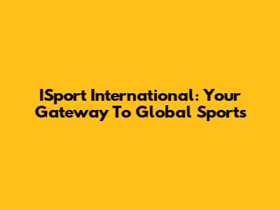 ISport International: Your Gateway To Global Sports
