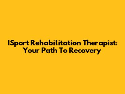 ISport Rehabilitation Therapist: Your Path To Recovery