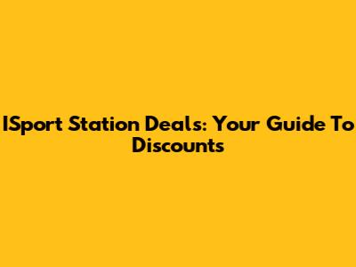 ISport Station Deals: Your Guide To Discounts