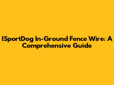 ISportDog In-Ground Fence Wire: A Comprehensive Guide
