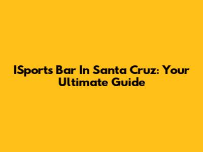 ISports Bar In Santa Cruz: Your Ultimate Guide
