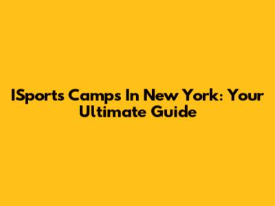 ISports Camps In New York: Your Ultimate Guide
