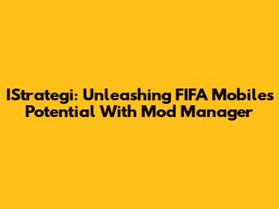 IStrategi: Unleashing FIFA Mobile's Potential With Mod Manager