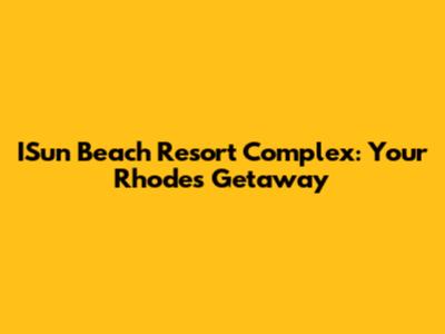 ISun Beach Resort Complex: Your Rhodes Getaway