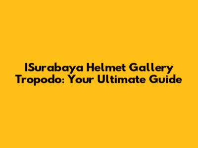 ISurabaya Helmet Gallery Tropodo: Your Ultimate Guide