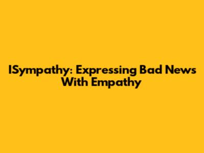 ISympathy: Expressing Bad News With Empathy