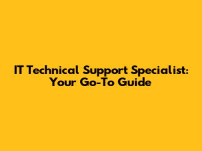 IT Technical Support Specialist: Your Go-To Guide