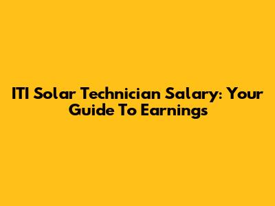 ITI Solar Technician Salary: Your Guide To Earnings