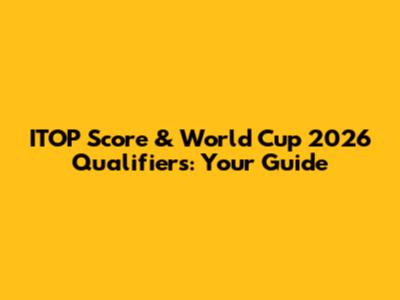 ITOP Score & World Cup 2026 Qualifiers: Your Guide