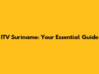 ITV Suriname: Your Essential Guide