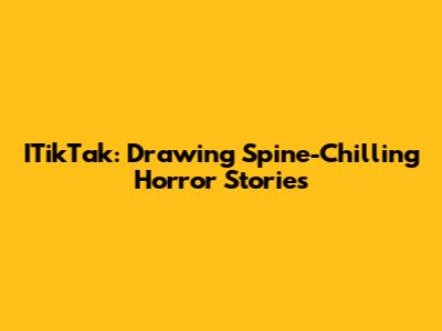 ITikTak: Drawing Spine-Chilling Horror Stories