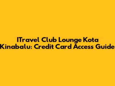 ITravel Club Lounge Kota Kinabalu: Credit Card Access Guide