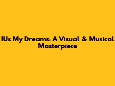 IU's "My Dreams": A Visual & Musical Masterpiece