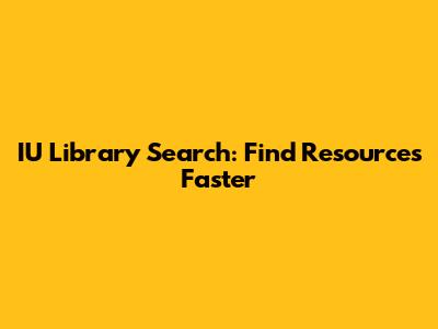 IU Library Search: Find Resources Faster