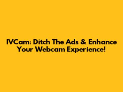 IVCam: Ditch The Ads & Enhance Your Webcam Experience!