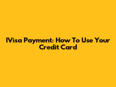IVisa Payment: How To Use Your Credit Card