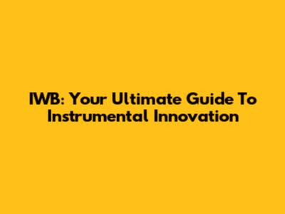 IWB: Your Ultimate Guide To Instrumental Innovation