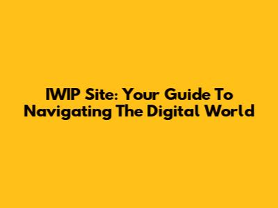 IWIP Site: Your Guide To Navigating The Digital World