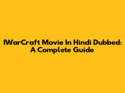 IWarCraft Movie In Hindi Dubbed: A Complete Guide