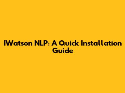 IWatson NLP: A Quick Installation Guide