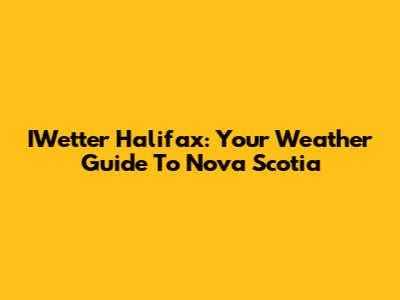 IWetter Halifax: Your Weather Guide To Nova Scotia