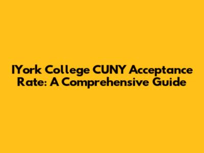 IYork College CUNY Acceptance Rate: A Comprehensive Guide