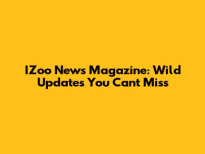 IZoo News Magazine: Wild Updates You Can't Miss