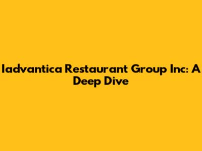Iadvantica Restaurant Group Inc: A Deep Dive