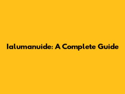 Ialumanuide: A Complete Guide