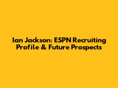 Ian Jackson: ESPN Recruiting Profile & Future Prospects