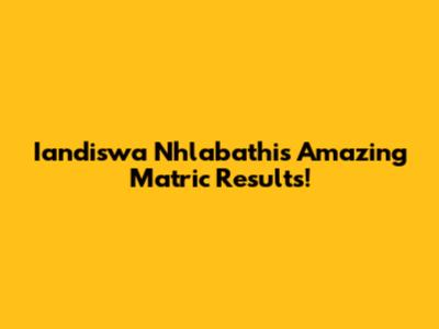 Iandiswa Nhlabathi's Amazing Matric Results!