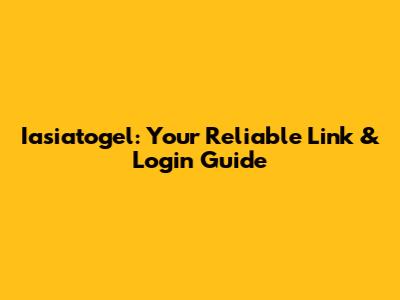 Iasiatogel: Your Reliable Link & Login Guide
