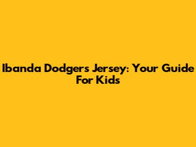 Ibanda Dodgers Jersey: Your Guide For Kids