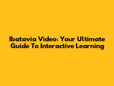 Ibatavia Video: Your Ultimate Guide To Interactive Learning