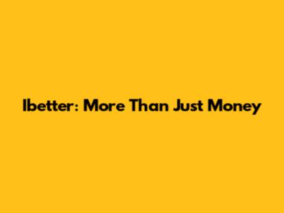 Ibetter: More Than Just Money