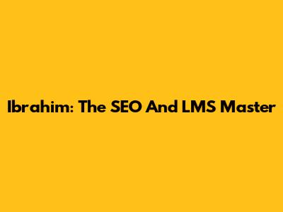 Ibrahim: The SEO And LMS Master