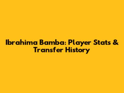 Ibrahima Bamba: Player Stats & Transfer History