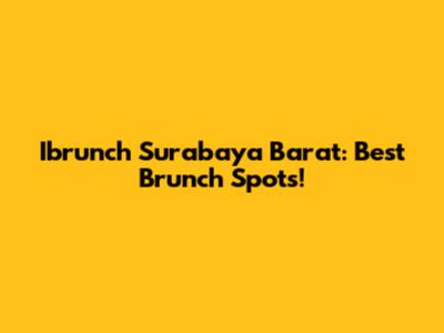 Ibrunch Surabaya Barat: Best Brunch Spots!