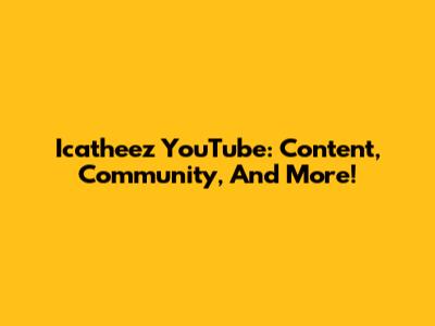 Icatheez YouTube: Content, Community, And More!