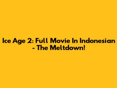 Ice Age 2: Full Movie In Indonesian - The Meltdown!
