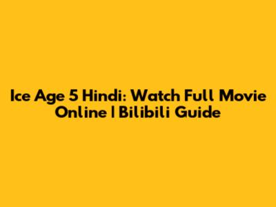 Ice Age 5 Hindi: Watch Full Movie Online | Bilibili Guide