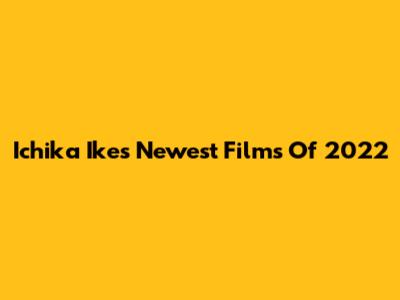 Ichika Ike's Newest Films Of 2022