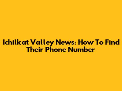 Ichilkat Valley News: How To Find Their Phone Number