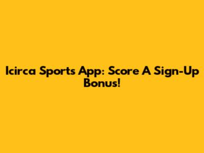 Icirca Sports App: Score A Sign-Up Bonus!