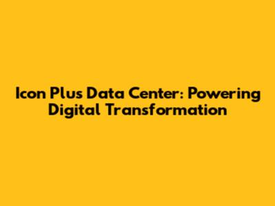 Icon Plus Data Center: Powering Digital Transformation