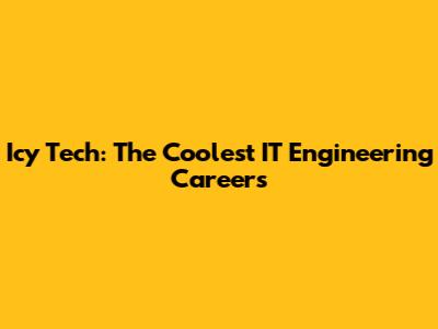 Icy Tech: The Coolest IT Engineering Careers