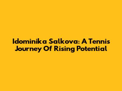 Idominika Salkova: A Tennis Journey Of Rising Potential