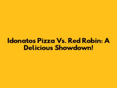 Idonatos Pizza Vs. Red Robin: A Delicious Showdown!