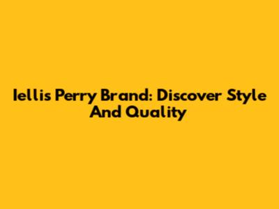 Iellis Perry Brand: Discover Style And Quality